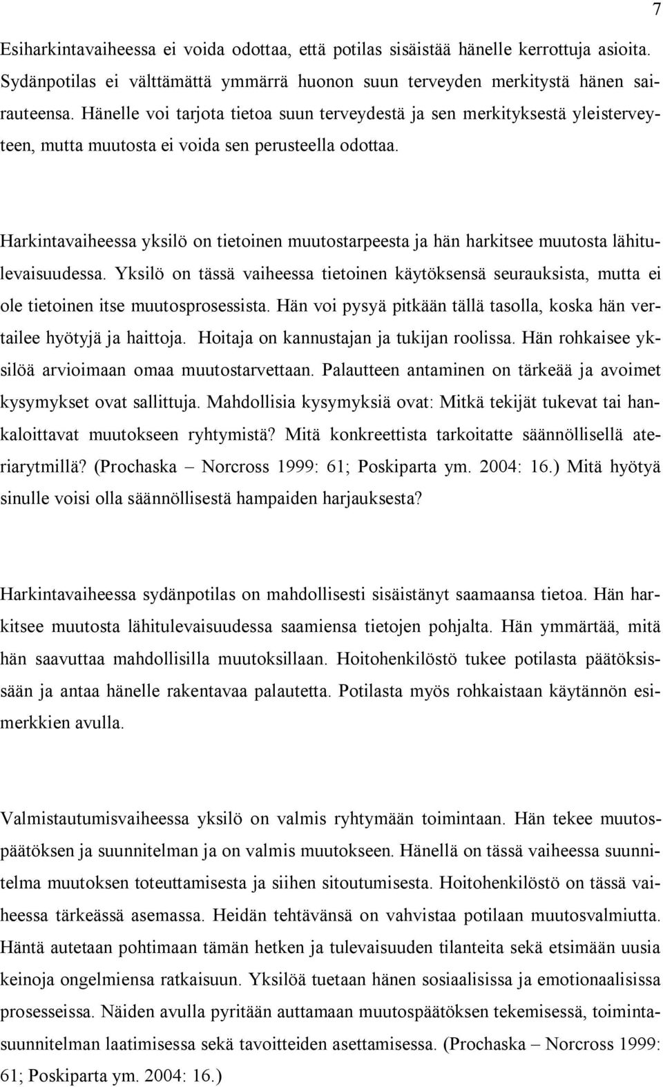 Harkintavaiheessa yksilö on tietoinen muutostarpeesta ja hän harkitsee muutosta lähitulevaisuudessa.