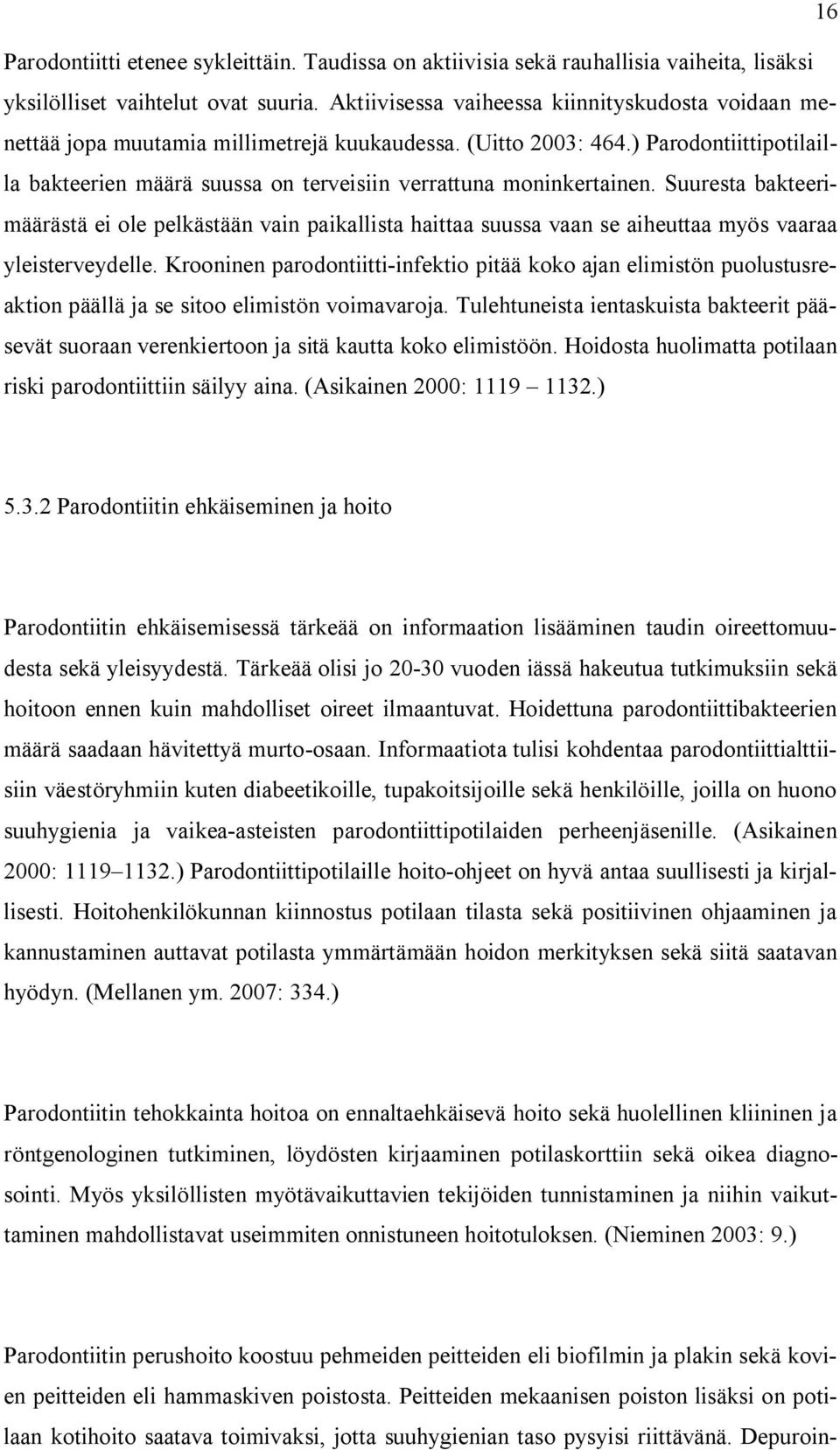 ) Parodontiittipotilailla bakteerien määrä suussa on terveisiin verrattuna moninkertainen.