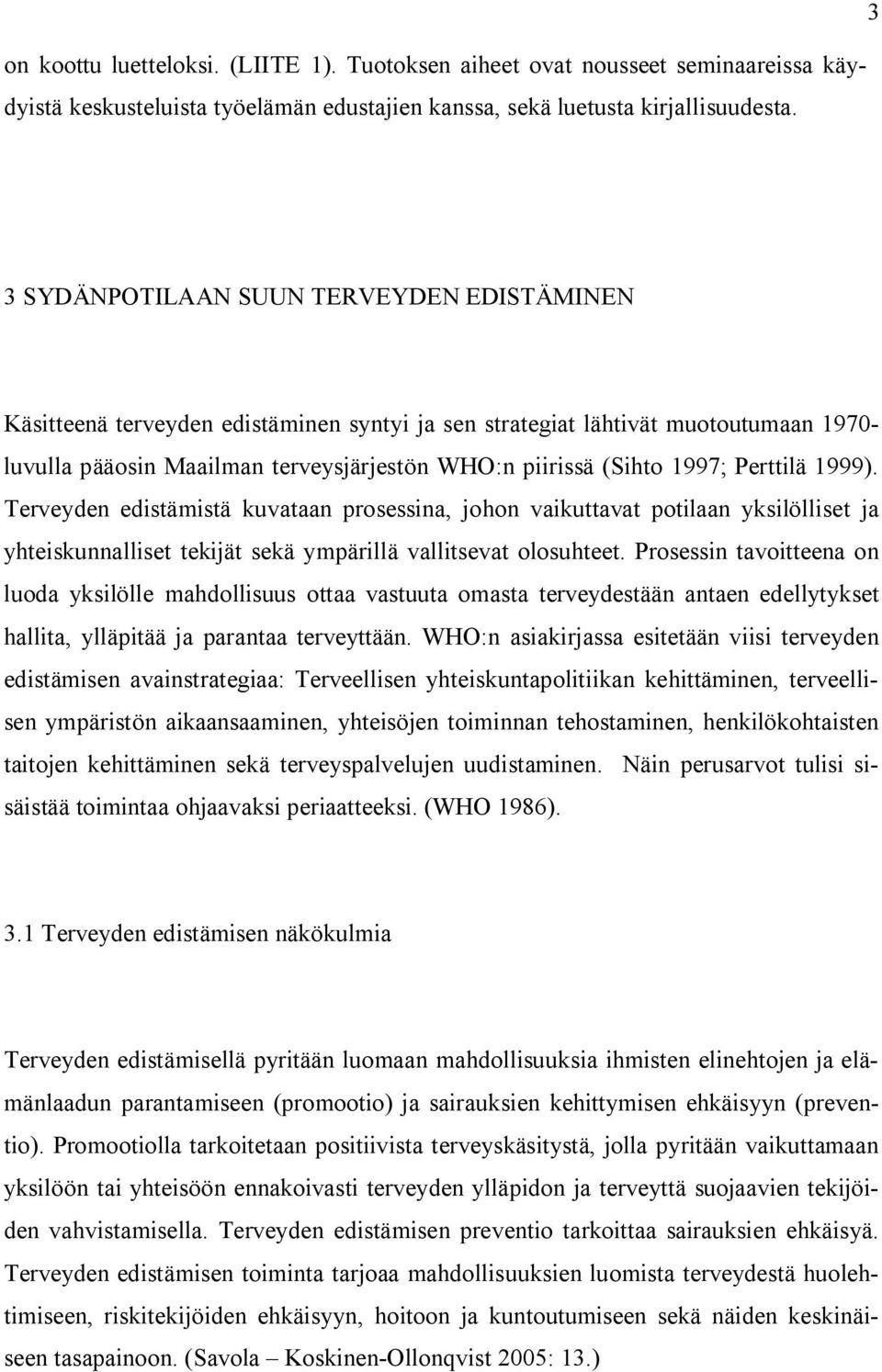 1997; Perttilä 1999). Terveyden edistämistä kuvataan prosessina, johon vaikuttavat potilaan yksilölliset ja yhteiskunnalliset tekijät sekä ympärillä vallitsevat olosuhteet.