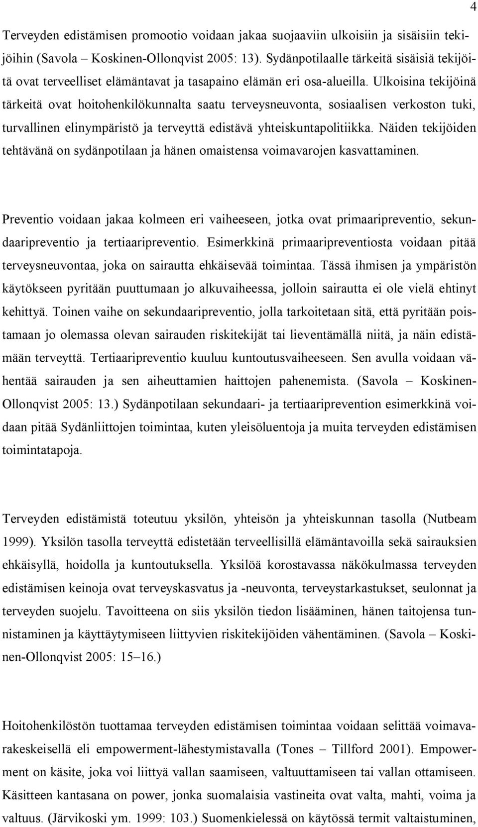 Ulkoisina tekijöinä tärkeitä ovat hoitohenkilökunnalta saatu terveysneuvonta, sosiaalisen verkoston tuki, turvallinen elinympäristö ja terveyttä edistävä yhteiskuntapolitiikka.