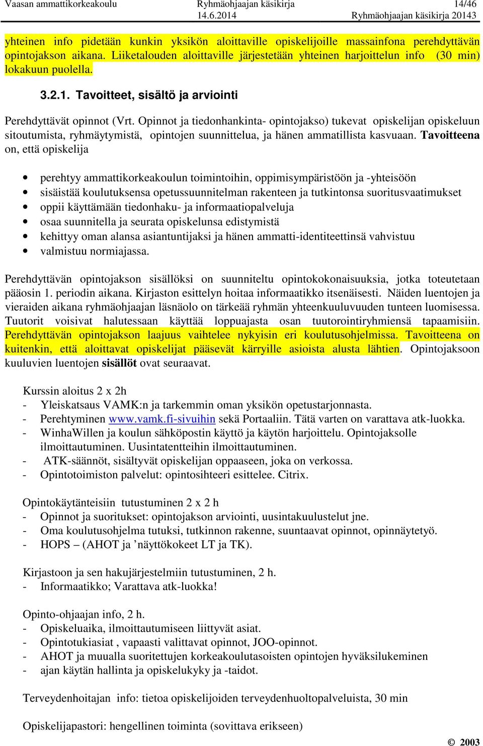 Opinnot ja tiedonhankinta- opintojakso) tukevat opiskelijan opiskeluun sitoutumista, ryhmäytymistä, opintojen suunnittelua, ja hänen ammatillista kasvuaan.