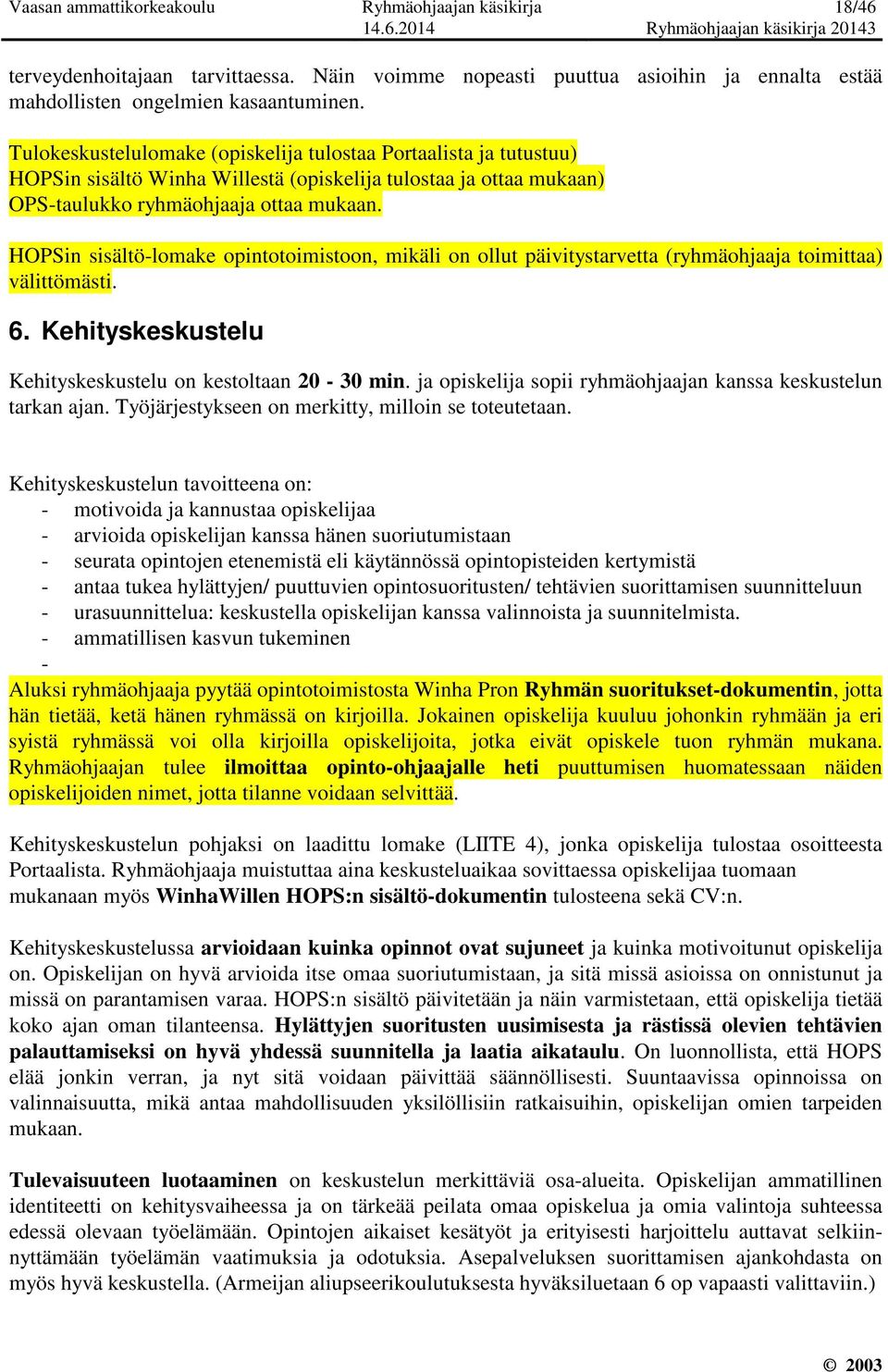 HOPSin sisältö-lomake opintotoimistoon, mikäli on ollut päivitystarvetta (ryhmäohjaaja toimittaa) välittömästi. 6. Kehityskeskustelu Kehityskeskustelu on kestoltaan 20-30 min.