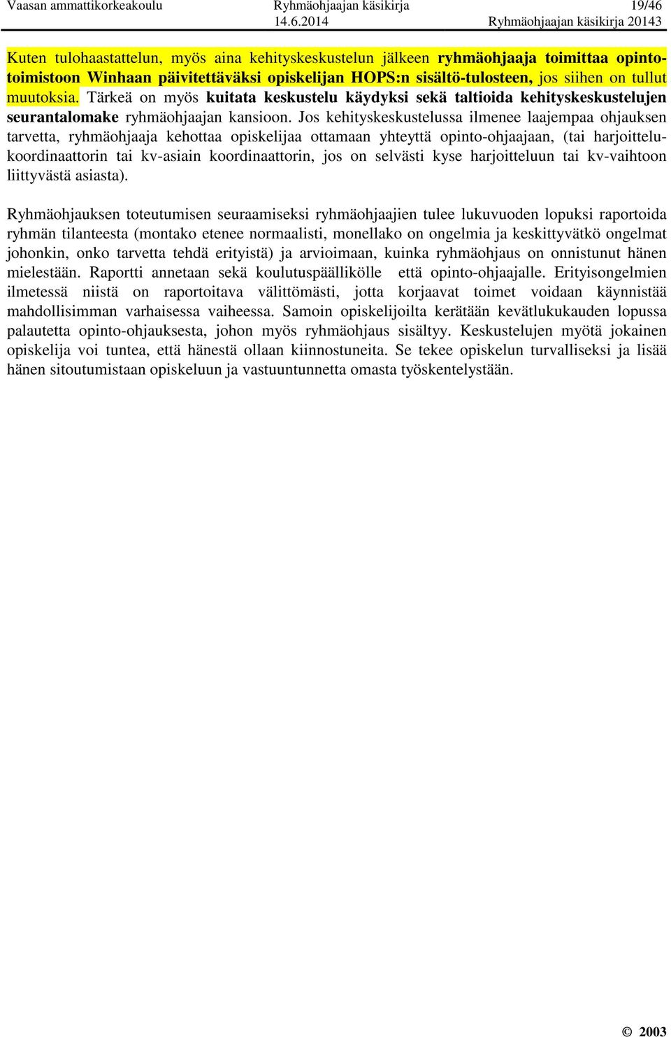 Jos kehityskeskustelussa ilmenee laajempaa ohjauksen tarvetta, ryhmäohjaaja kehottaa opiskelijaa ottamaan yhteyttä opinto-ohjaajaan, (tai harjoittelukoordinaattorin tai kv-asiain koordinaattorin, jos