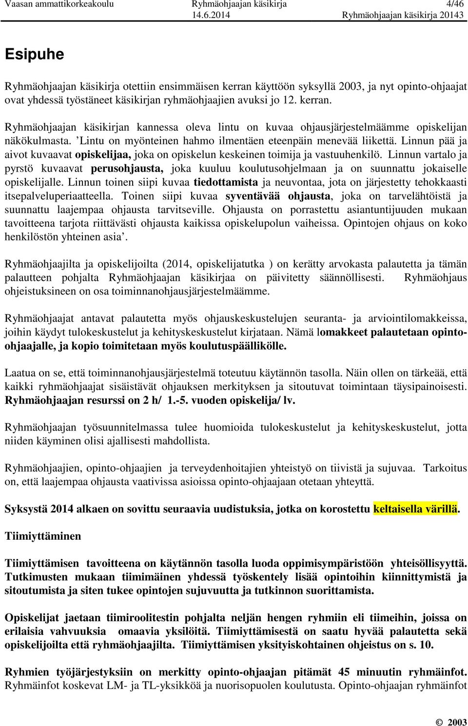 Lintu on myönteinen hahmo ilmentäen eteenpäin menevää liikettä. Linnun pää ja aivot kuvaavat opiskelijaa, joka on opiskelun keskeinen toimija ja vastuuhenkilö.