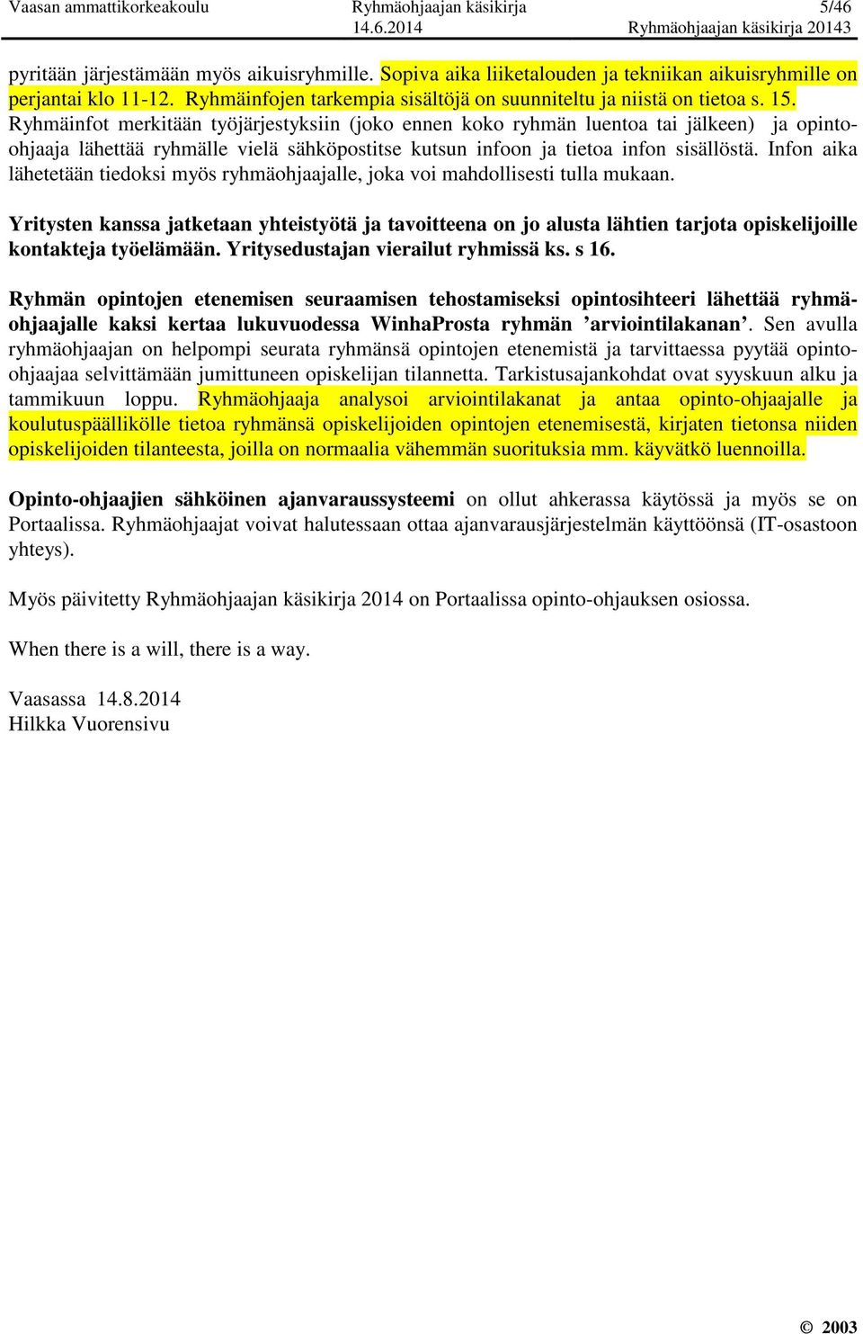 Ryhmäinfot merkitään työjärjestyksiin (joko ennen koko ryhmän luentoa tai jälkeen) ja opintoohjaaja lähettää ryhmälle vielä sähköpostitse kutsun infoon ja tietoa infon sisällöstä.