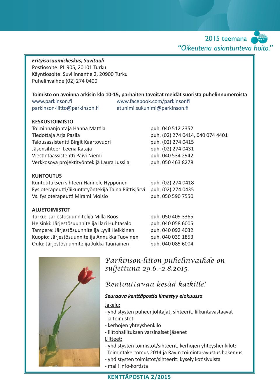 040 512 2352 Tiedottaja Arja Pasila puh. (02) 274 0414, 040 074 4401 Talousassistentti Birgit Kaartovuori puh. (02) 274 0415 Jäsensihteeri Leena Kataja puh.