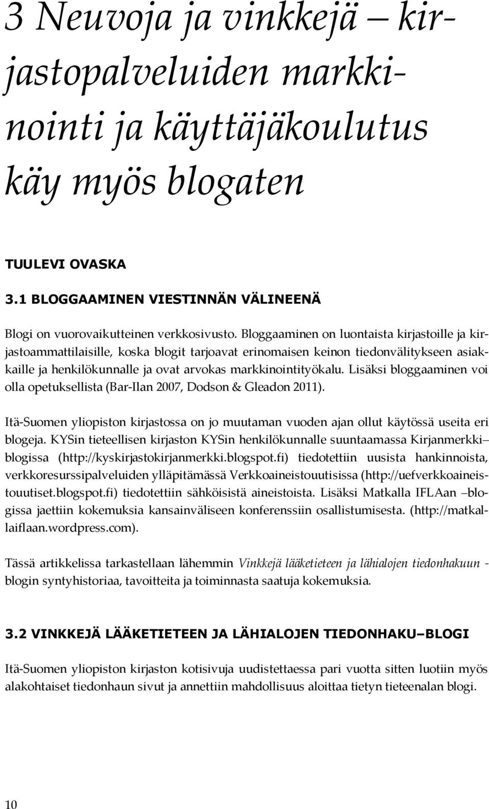 Lisäksi bloggaaminen voi olla opetuksellista (Bar-Ilan 2007, Dodson & Gleadon 2011). Itä-Suomen yliopiston kirjastossa on jo muutaman vuoden ajan ollut käytössä useita eri blogeja.