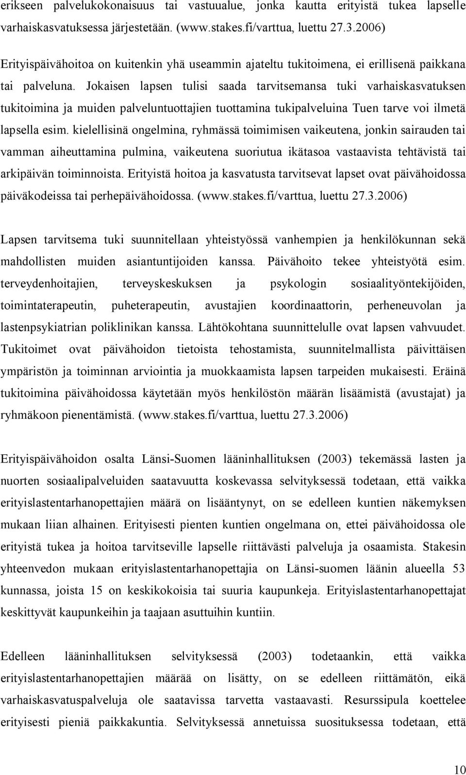 Jokaisen lapsen tulisi saada tarvitsemansa tuki varhaiskasvatuksen tukitoimina ja muiden palveluntuottajien tuottamina tukipalveluina Tuen tarve voi ilmetä lapsella esim.