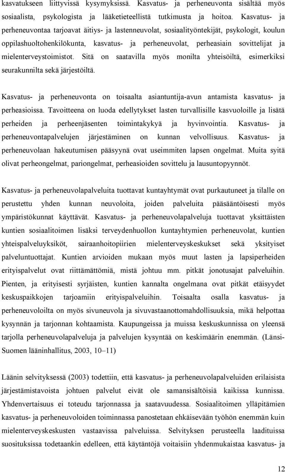 mielenterveystoimistot. Sitä on saatavilla myös monilta yhteisöiltä, esimerkiksi seurakunnilta sekä järjestöiltä.