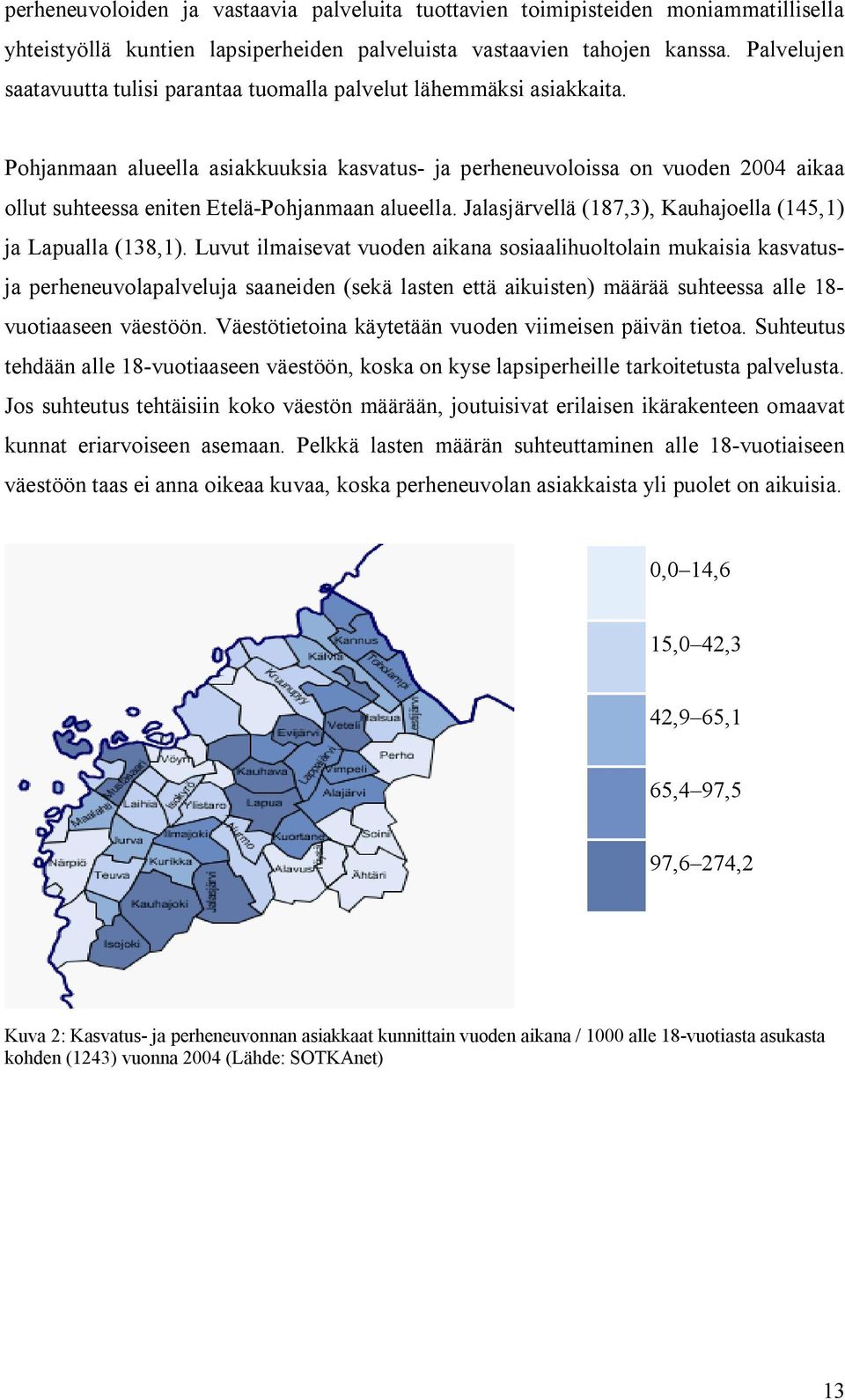 Pohjanmaan alueella asiakkuuksia kasvatus ja perheneuvoloissa on vuoden 2004 aikaa ollut suhteessa eniten Etelä Pohjanmaan alueella. Jalasjärvellä (187,3), Kauhajoella (145,1) ja Lapualla (138,1).