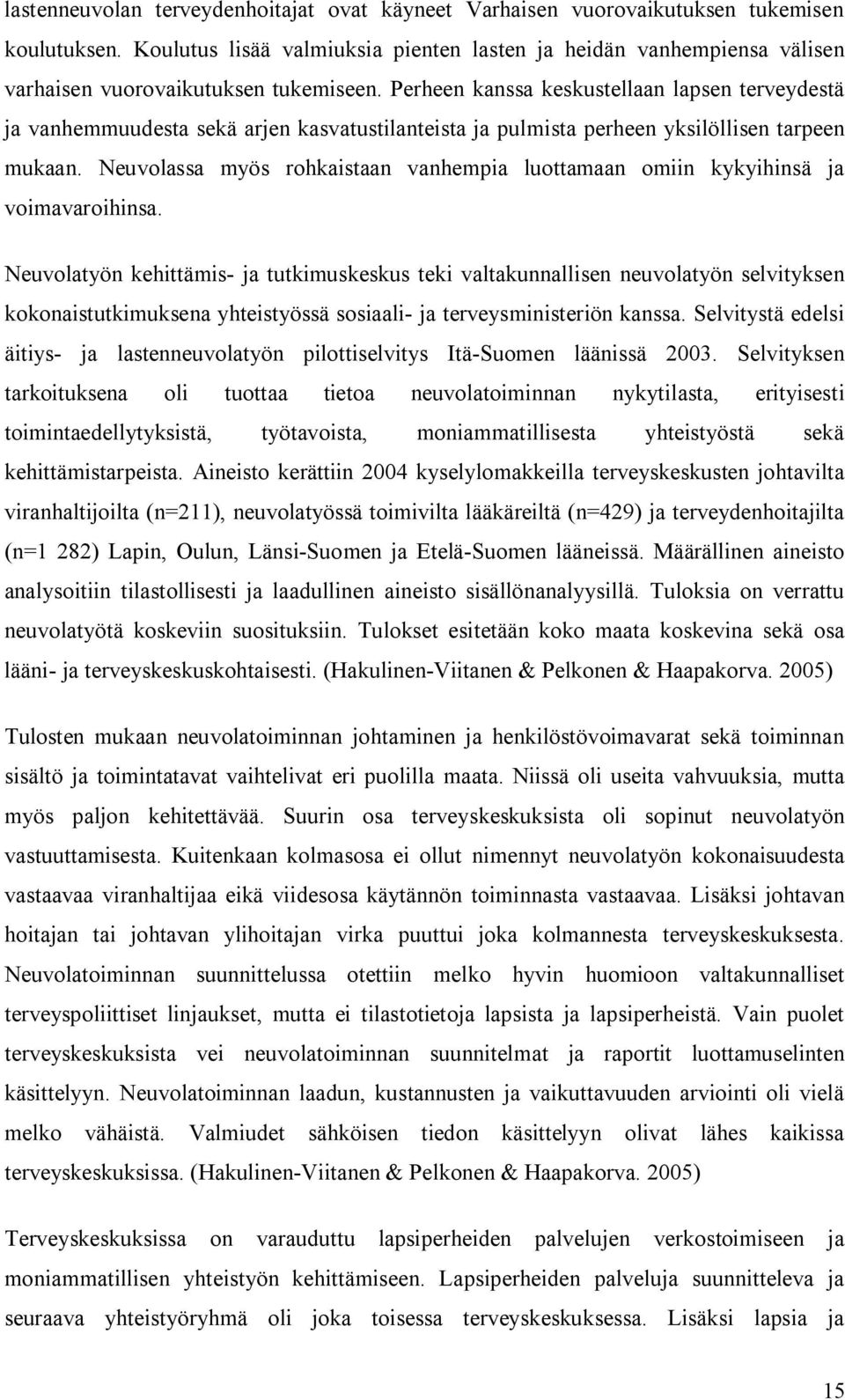 Perheen kanssa keskustellaan lapsen terveydestä ja vanhemmuudesta sekä arjen kasvatustilanteista ja pulmista perheen yksilöllisen tarpeen mukaan.