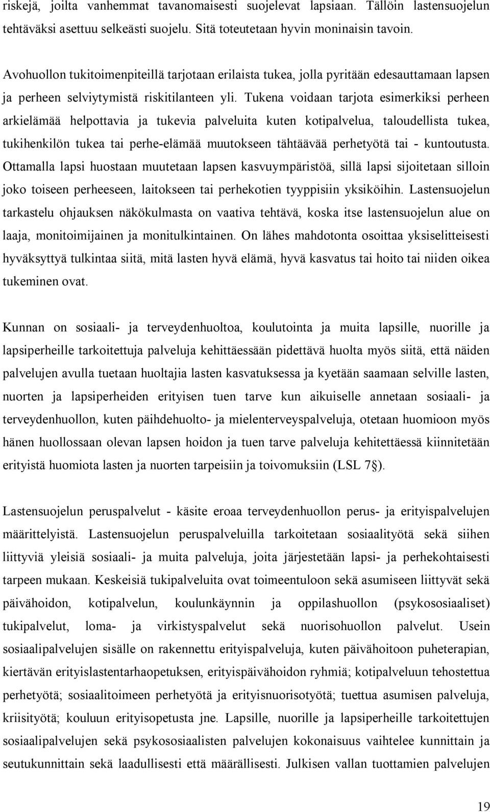 Tukena voidaan tarjota esimerkiksi perheen arkielämää helpottavia ja tukevia palveluita kuten kotipalvelua, taloudellista tukea, tukihenkilön tukea tai perhe elämää muutokseen tähtäävää perhetyötä