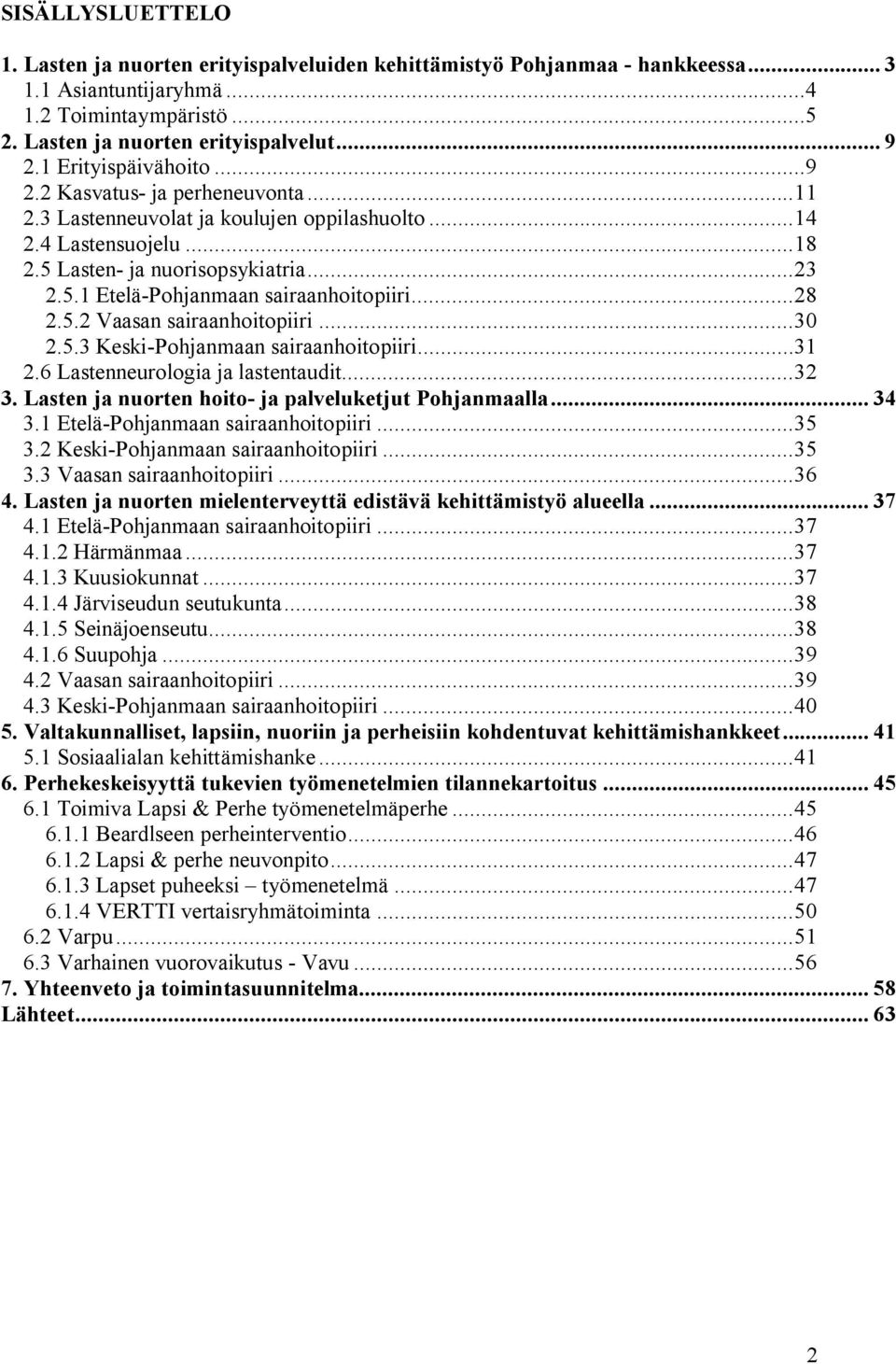 ..28 2.5.2 Vaasan sairaanhoitopiiri...30 2.5.3 Keski Pohjanmaan sairaanhoitopiiri...31 2.6 Lastenneurologia ja lastentaudit...32 3. Lasten ja nuorten hoito ja palveluketjut Pohjanmaalla... 34 3.