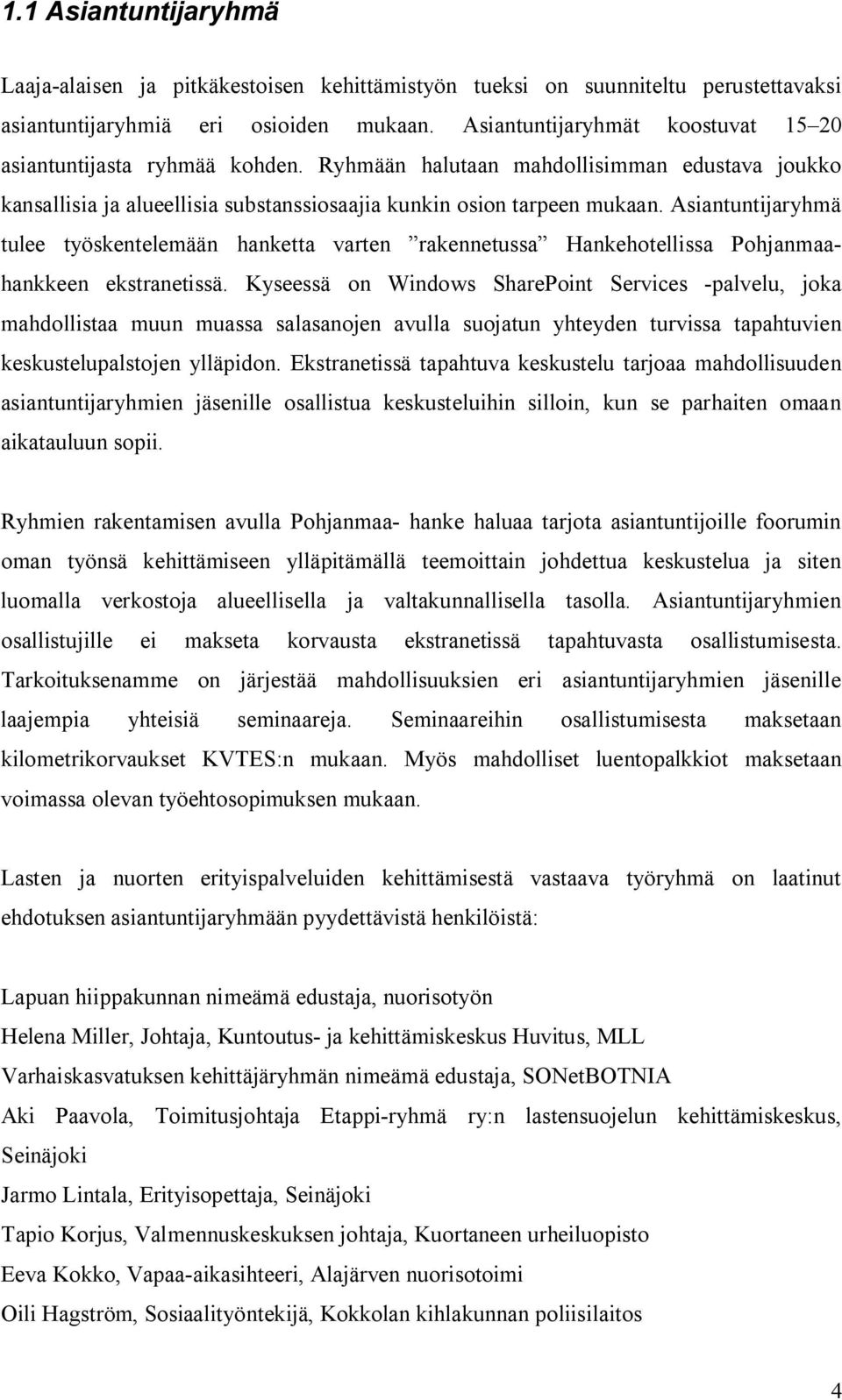 Asiantuntijaryhmä tulee työskentelemään hanketta varten rakennetussa Hankehotellissa Pohjanmaahankkeen ekstranetissä.