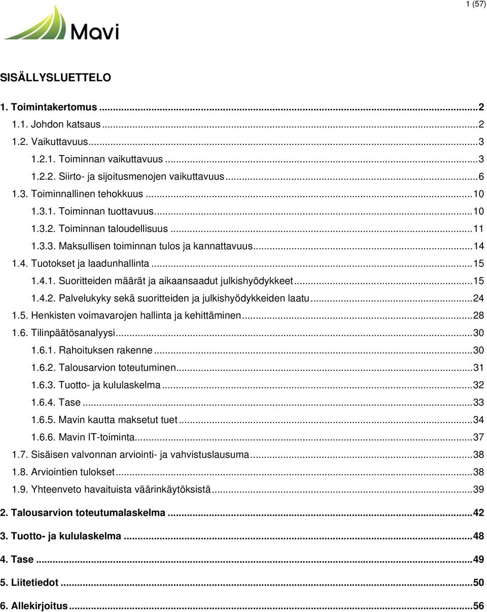 .. 15 1.4.2. Palvelukyky sekä suoritteiden ja julkishyödykkeiden laatu... 24 1.5. Henkisten voimavarojen hallinta ja kehittäminen... 28 1.6. Tilinpäätösanalyysi... 30 1.6.1. Rahoituksen rakenne... 30 1.6.2. Talousarvion toteutuminen.