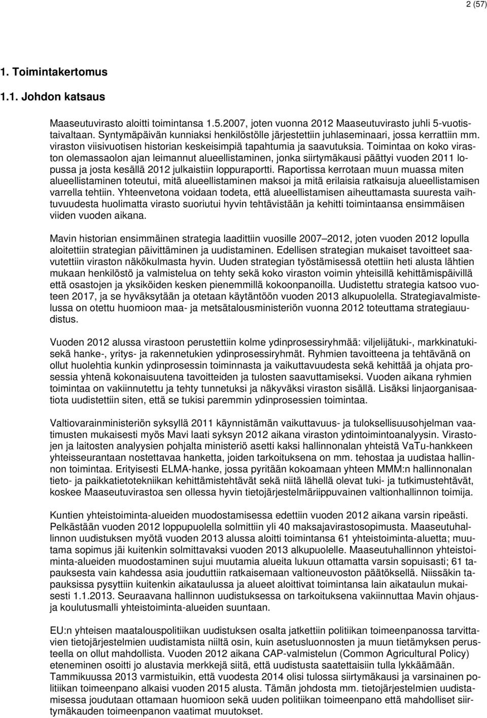 Toimintaa on koko viraston olemassaolon ajan leimannut alueellistaminen, jonka siirtymäkausi päättyi vuoden 2011 lopussa ja josta kesällä 2012 julkaistiin loppuraportti.