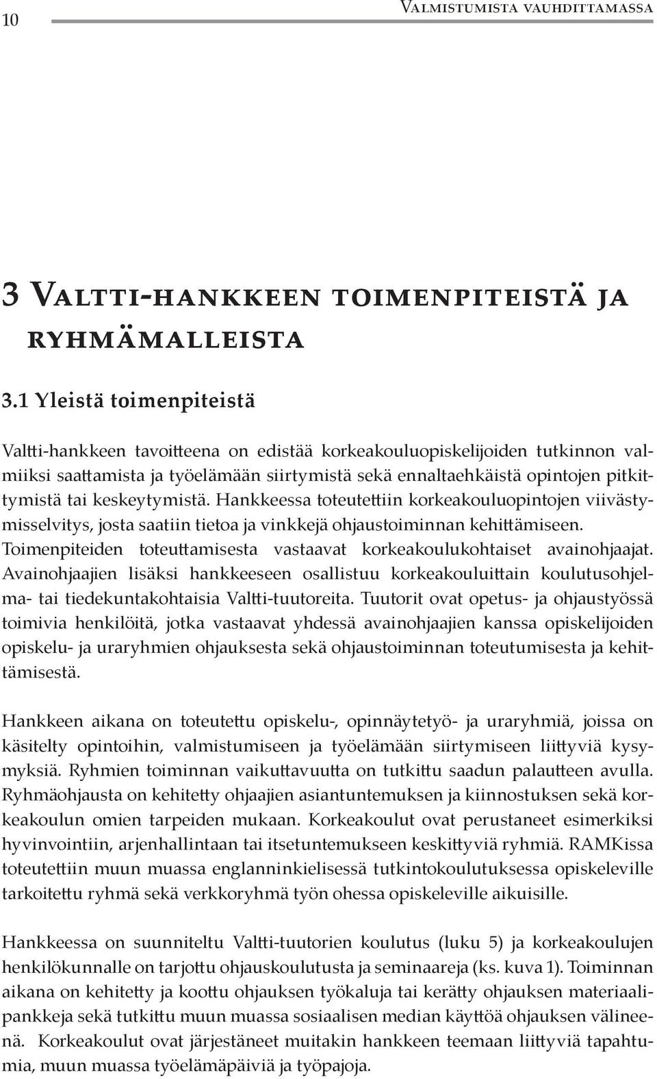 keskeytymistä. Hankkeessa toteutettiin korkeakouluopintojen viivästymisselvitys, josta saatiin tietoa ja vinkkejä ohjaustoiminnan kehittämiseen.