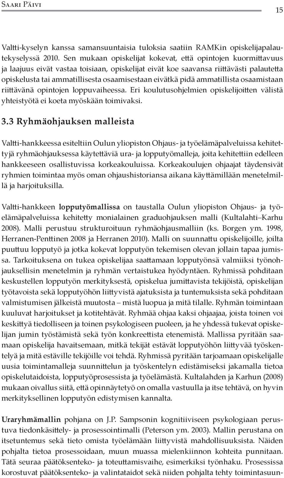 eivätkä pidä ammatillista osaamistaan riittävänä opintojen loppuvaiheessa. Eri koulutusohjelmien opiskelijoitten välistä yhteistyötä ei koeta myöskään toimivaksi. 3.