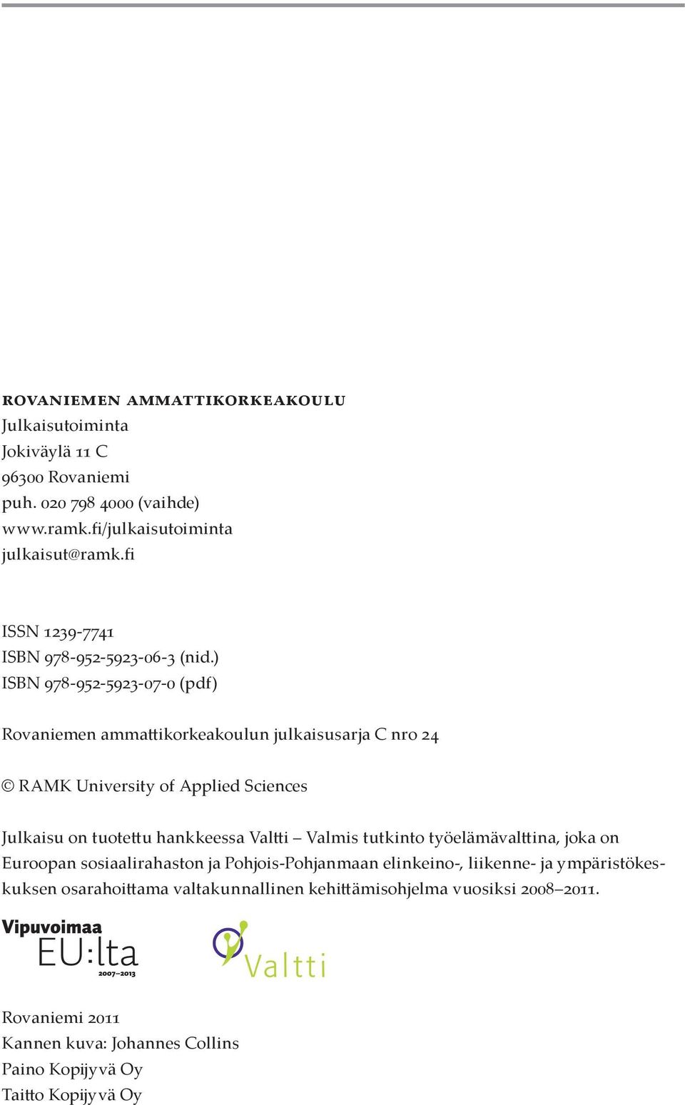 ) ISBN 978-952-5923-07-0 (pdf) Rovaniemen ammattikorkeakoulun julkaisusarja C nro 24 RAMK University of Applied Sciences Julkaisu on tuotettu hankkeessa Valtti