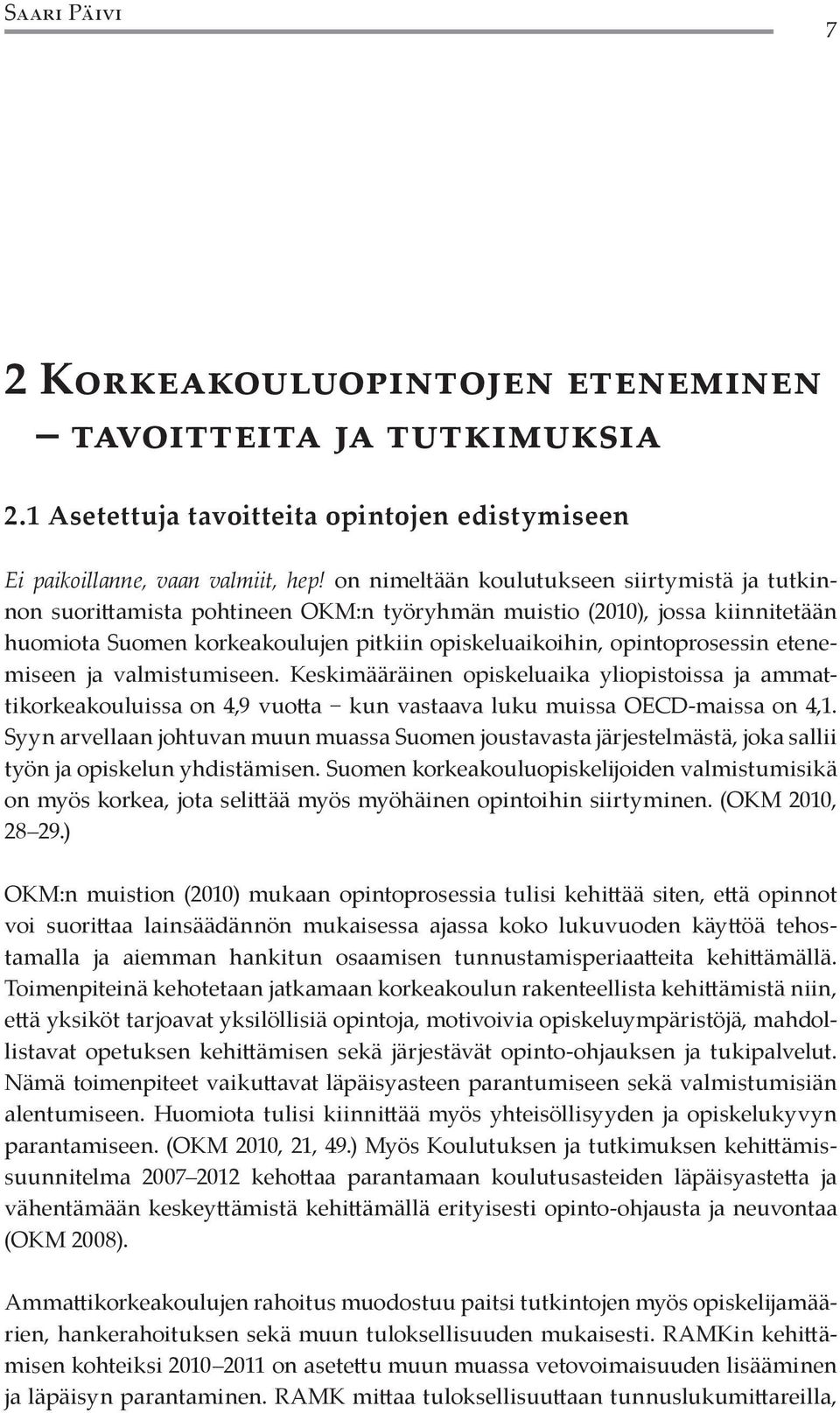 etenemiseen ja valmistumiseen. Keskimääräinen opiskeluaika yliopistoissa ja ammattikorkeakouluissa on 4,9 vuotta kun vastaava luku muissa OECD-maissa on 4,1.