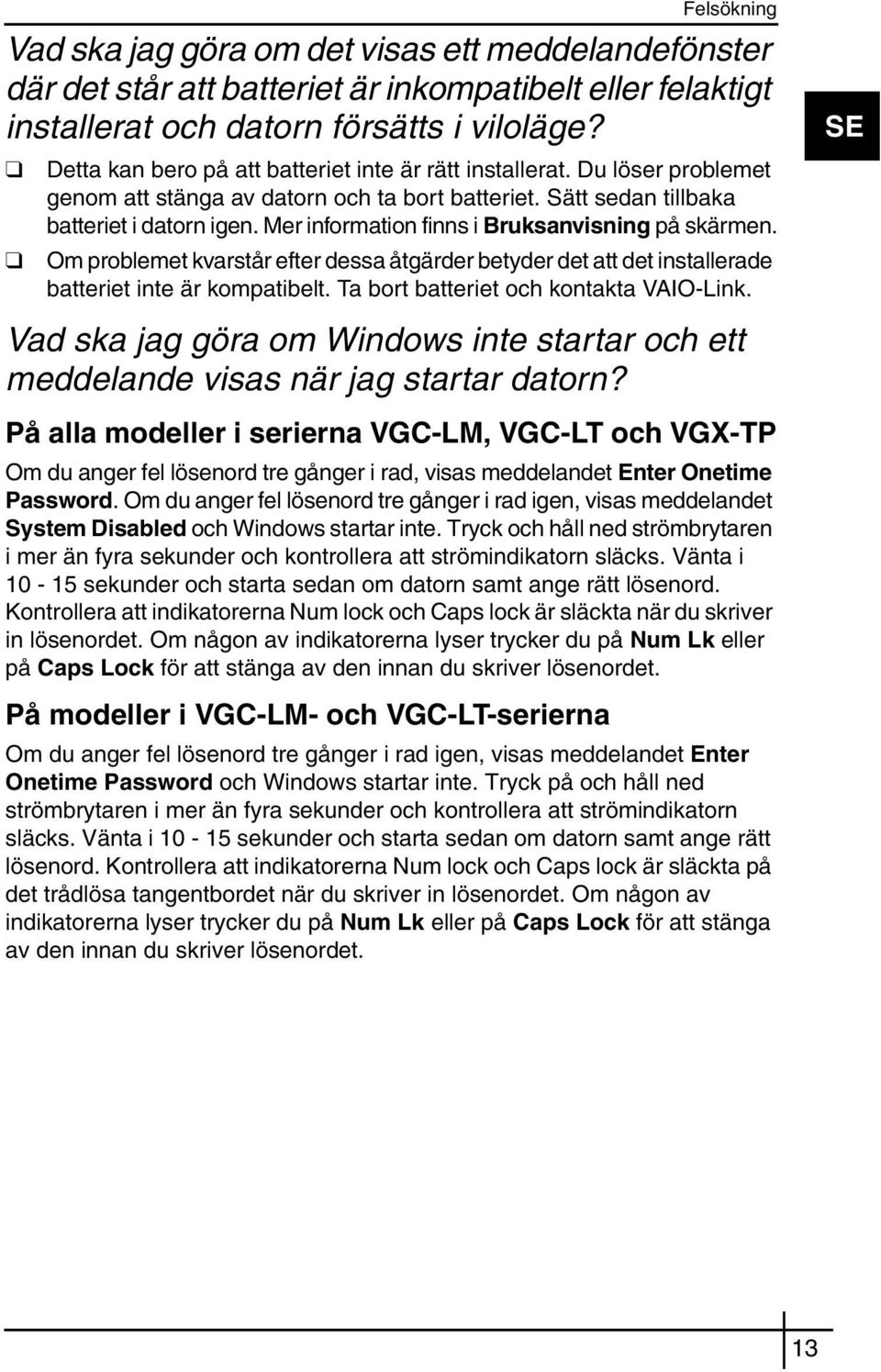 Mer information finns i Bruksanvisning på skärmen. Om problemet kvarstår efter dessa åtgärder betyder det att det installerade batteriet inte är kompatibelt. Ta bort batteriet och kontakta VAIO-Link.