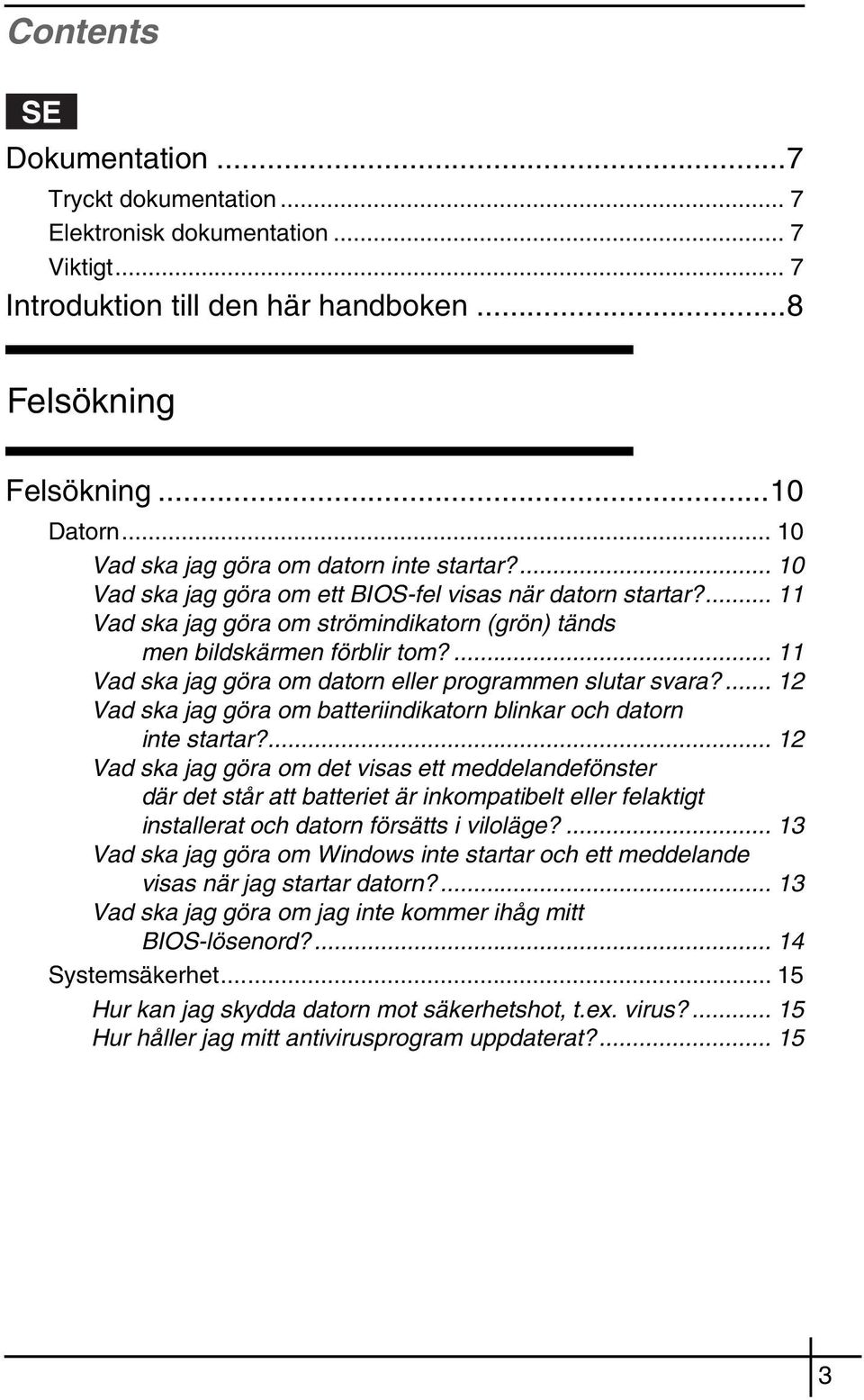 ... 11 Vad ska jag göra om datorn eller programmen slutar svara?... 12 Vad ska jag göra om batteriindikatorn blinkar och datorn inte startar?