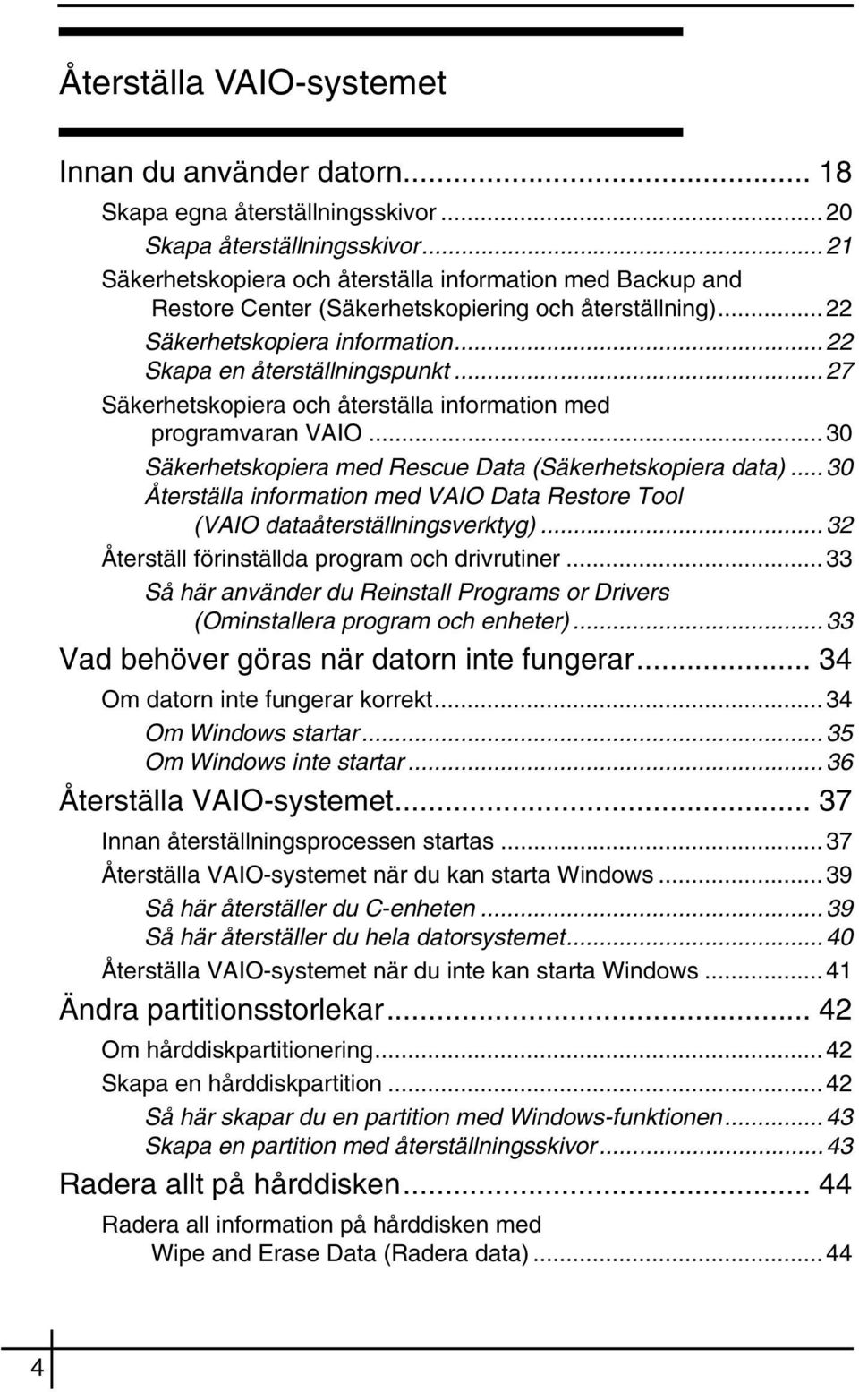 ..27 Säkerhetskopiera och återställa information med programvaran VAIO...30 Säkerhetskopiera med Rescue Data (Säkerhetskopiera data).