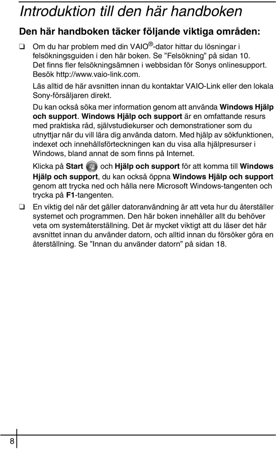 Läs alltid de här avsnitten innan du kontaktar VAIO-Link eller den lokala Sony-försäljaren direkt. Du kan också söka mer information genom att använda Windows Hjälp och support.