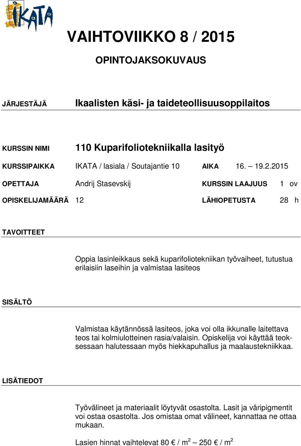 laseihin ja valmistaa lasiteos Valmistaa käytännössä lasiteos, joka voi olla ikkunalle laitettava teos tai kolmiulotteinen rasia/valaisin.