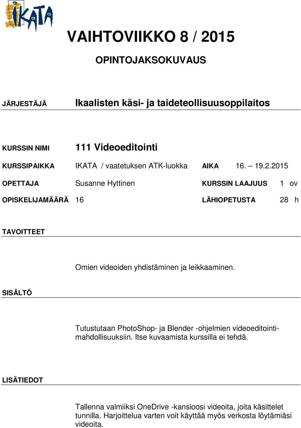 yhdistäminen ja leikkaaminen. Tutustutaan PhotoShop- ja Blender -ohjelmien videoeditointimahdollisuuksiin.