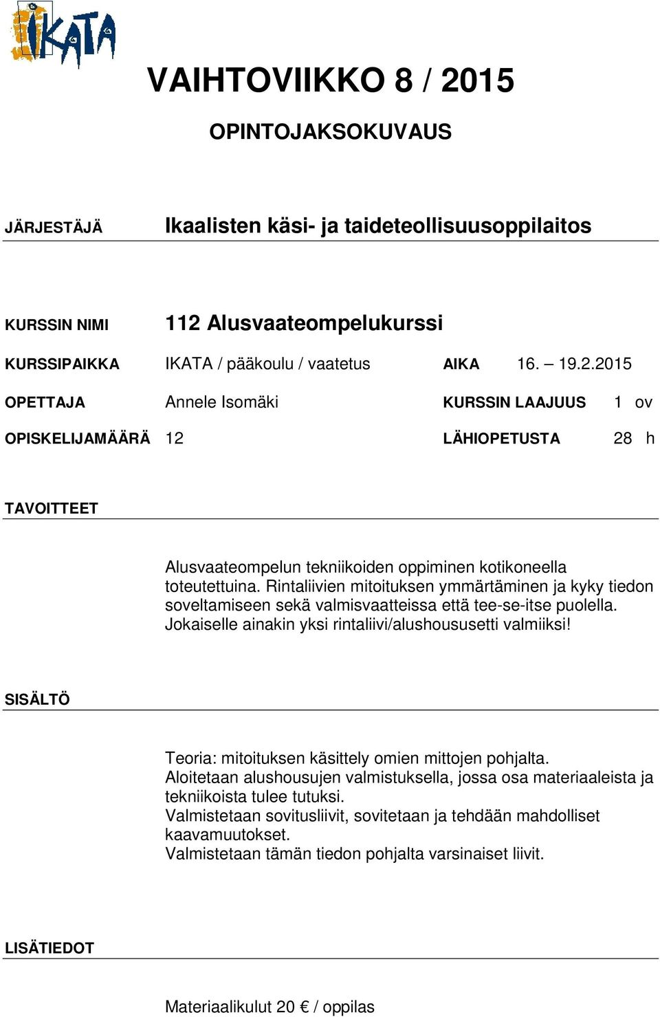 Teoria: mitoituksen käsittely omien mittojen pohjalta. Aloitetaan alushousujen valmistuksella, jossa osa materiaaleista ja tekniikoista tulee tutuksi.