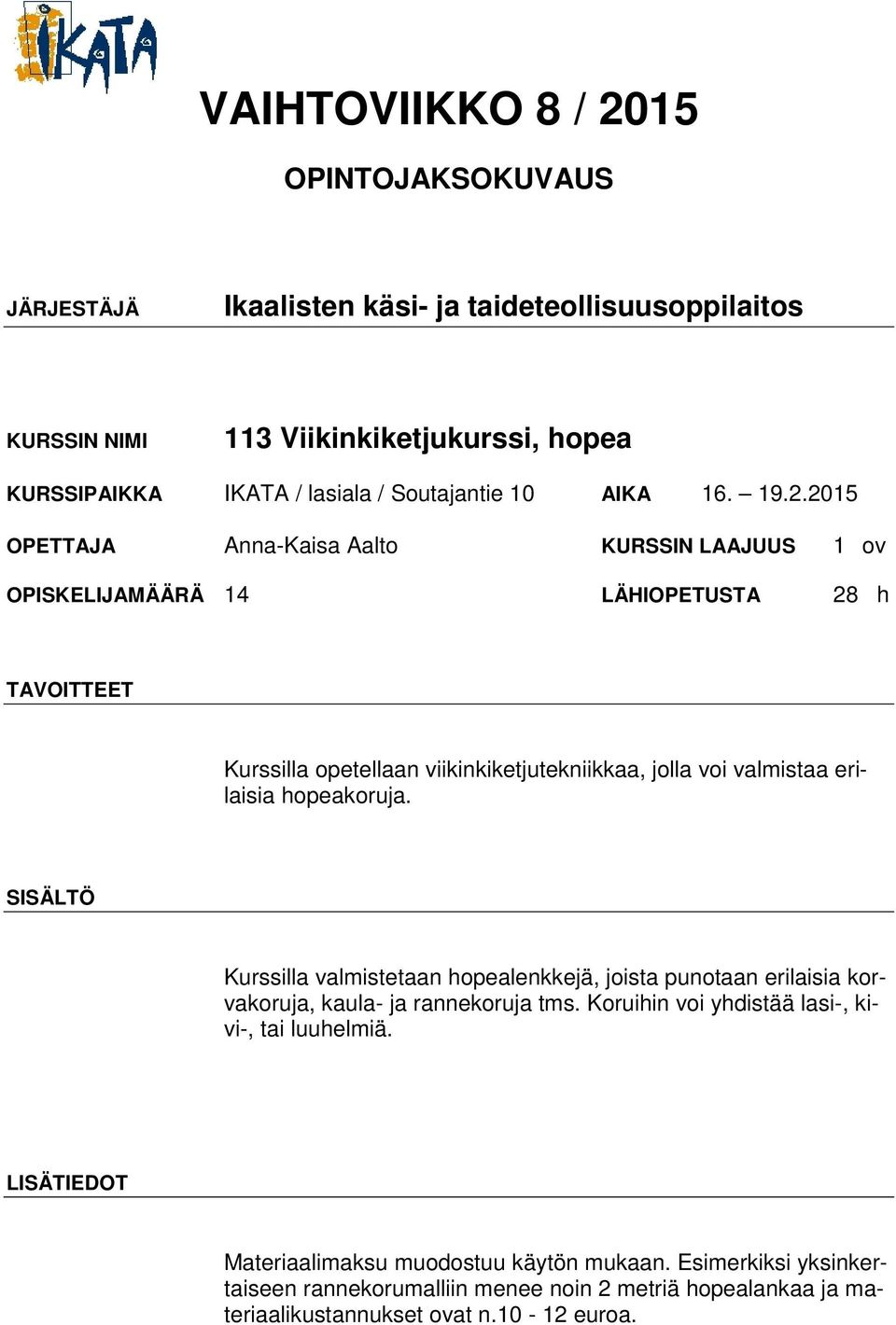 valmistaa erilaisia hopeakoruja. Kurssilla valmistetaan hopealenkkejä, joista punotaan erilaisia korvakoruja, kaula- ja rannekoruja tms.