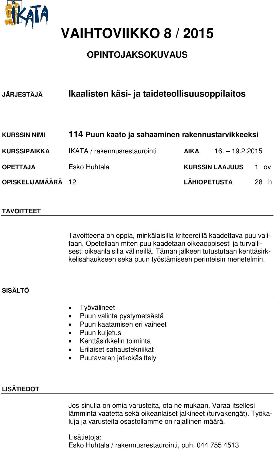 Opetellaan miten puu kaadetaan oikeaoppisesti ja turvallisesti oikeanlaisilla välineillä. Tämän jälkeen tutustutaan kenttäsirkkelisahaukseen sekä puun työstämiseen perinteisin menetelmin.