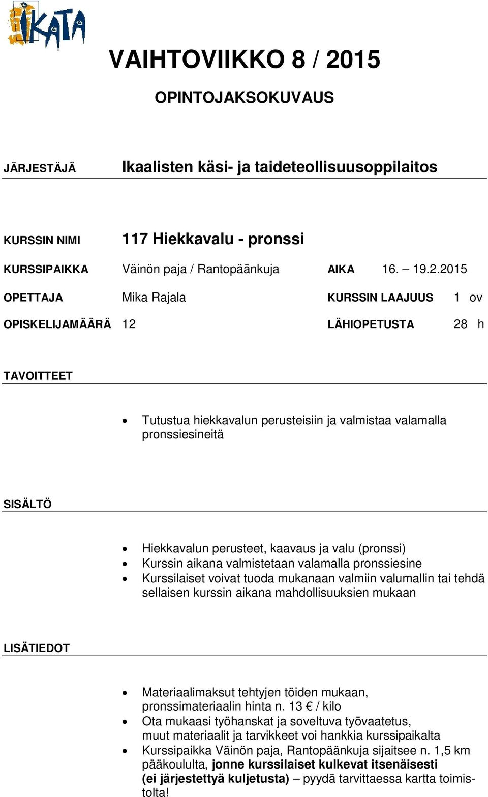 (pronssi) Kurssin aikana valmistetaan valamalla pronssiesine Kurssilaiset voivat tuoda mukanaan valmiin valumallin tai tehdä sellaisen kurssin aikana mahdollisuuksien mukaan Materiaalimaksut tehtyjen