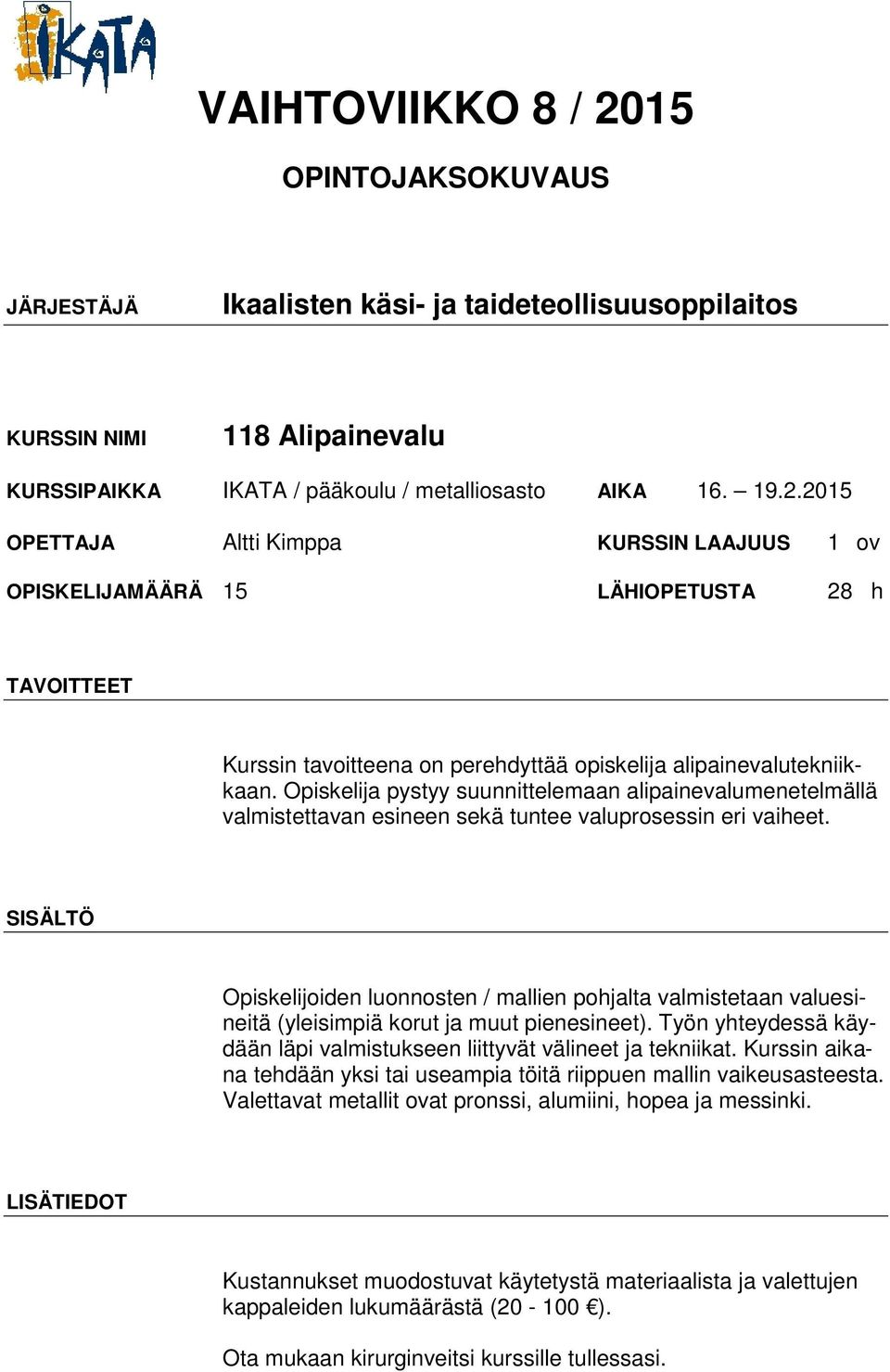 Opiskelija pystyy suunnittelemaan alipainevalumenetelmällä valmistettavan esineen sekä tuntee valuprosessin eri vaiheet.