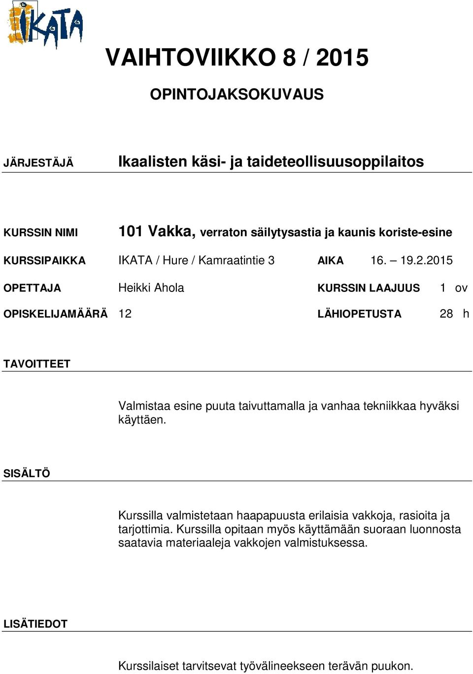 vanhaa tekniikkaa hyväksi käyttäen. Kurssilla valmistetaan haapapuusta erilaisia vakkoja, rasioita ja tarjottimia.