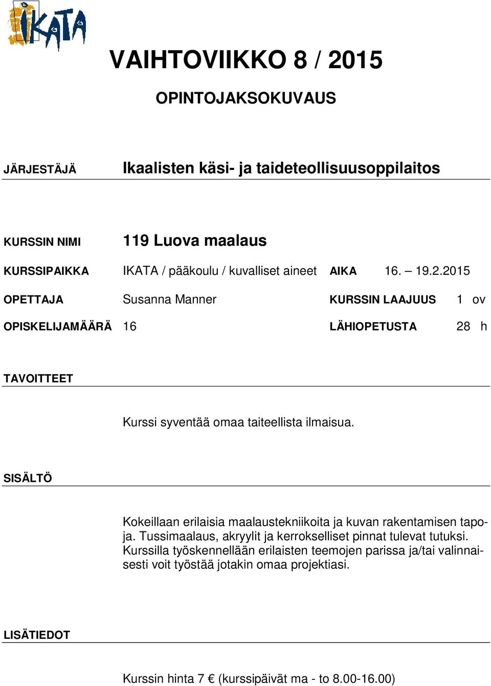 ilmaisua. Kokeillaan erilaisia maalaustekniikoita ja kuvan rakentamisen tapoja.