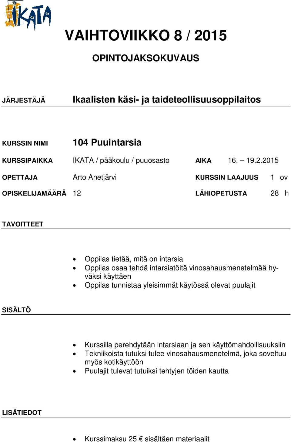 tehdä intarsiatöitä vinosahausmenetelmää hyväksi käyttäen Oppilas tunnistaa yleisimmät käytössä olevat puulajit Kurssilla perehdytään