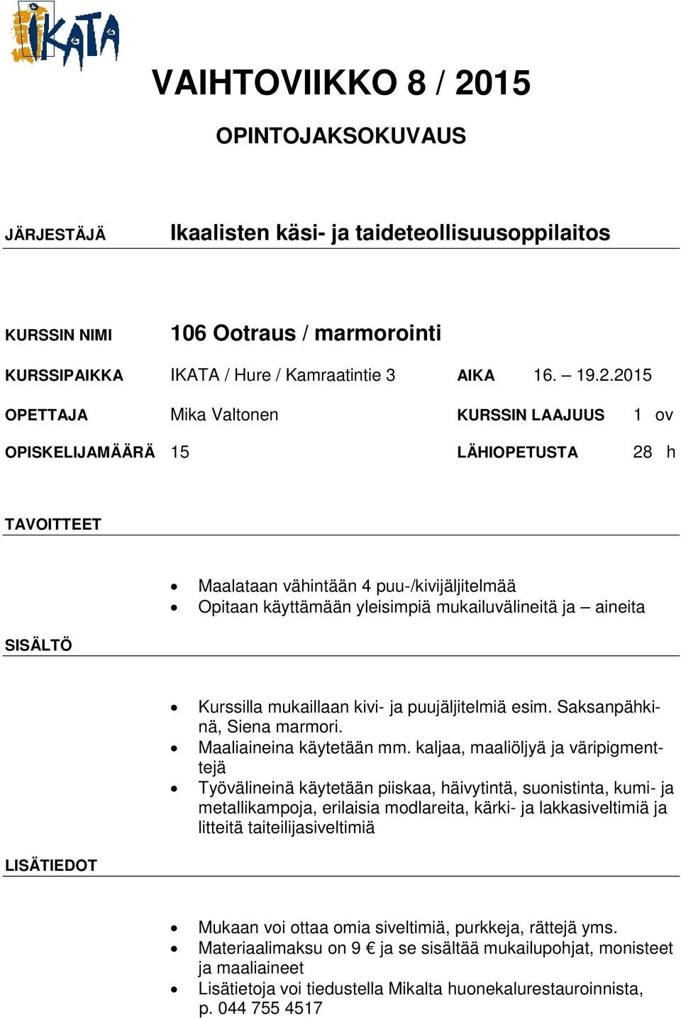 mukaillaan kivi- ja puujäljitelmiä esim. Saksanpähkinä, Siena marmori. Maaliaineina käytetään mm.