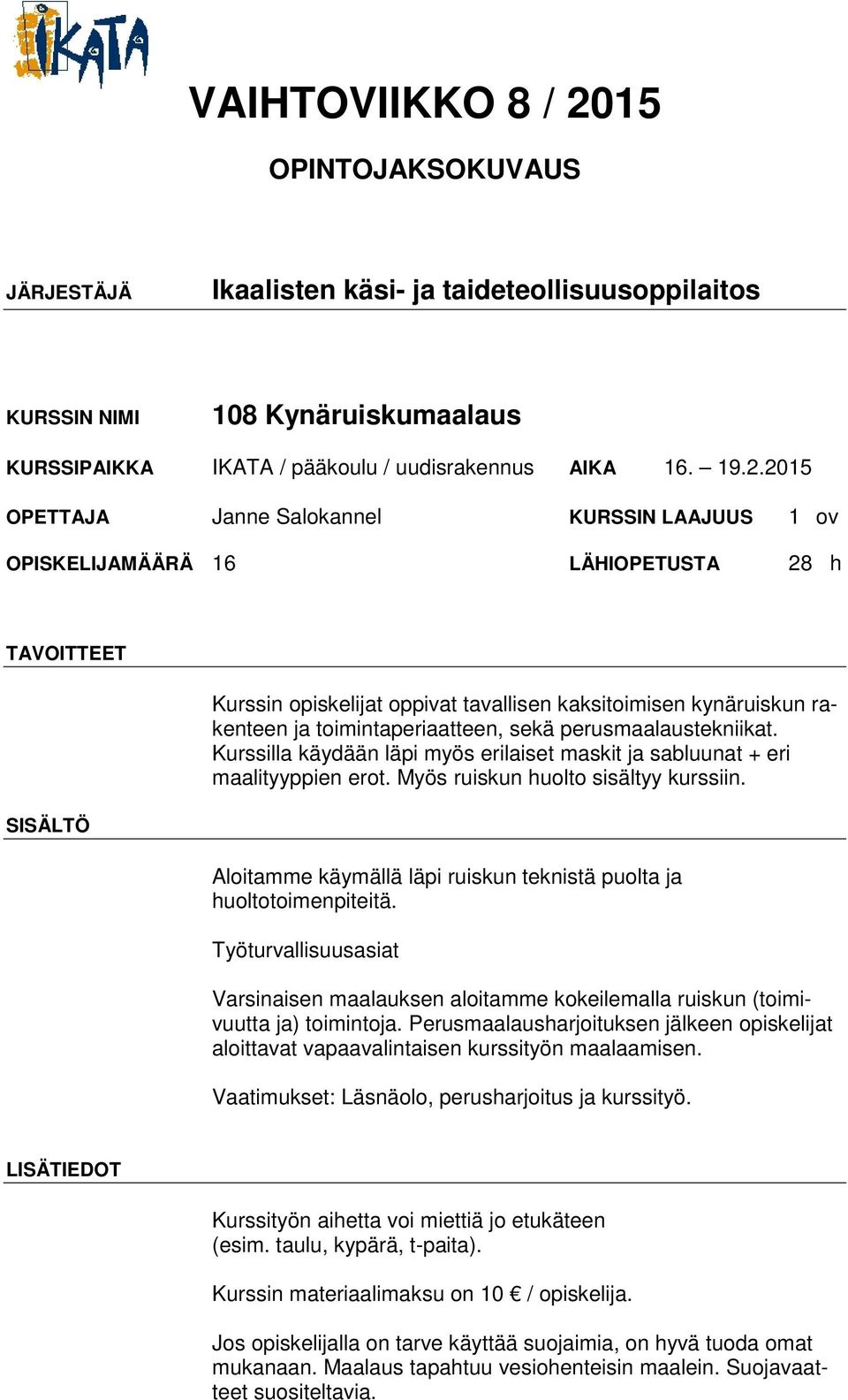 perusmaalaustekniikat. Kurssilla käydään läpi myös erilaiset maskit ja sabluunat + eri maalityyppien erot. Myös ruiskun huolto sisältyy kurssiin.
