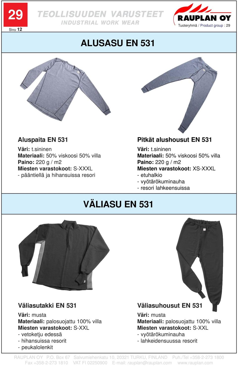 sininen Materiaali: 50% viskoosi 50% villa Paino: 220 g / m2 Miesten varastokoot: XS-XXXL - etuhalkio - vyötärökuminauha - resori lahkeensuissa VÄLIASU EN 531 Väliasutakki