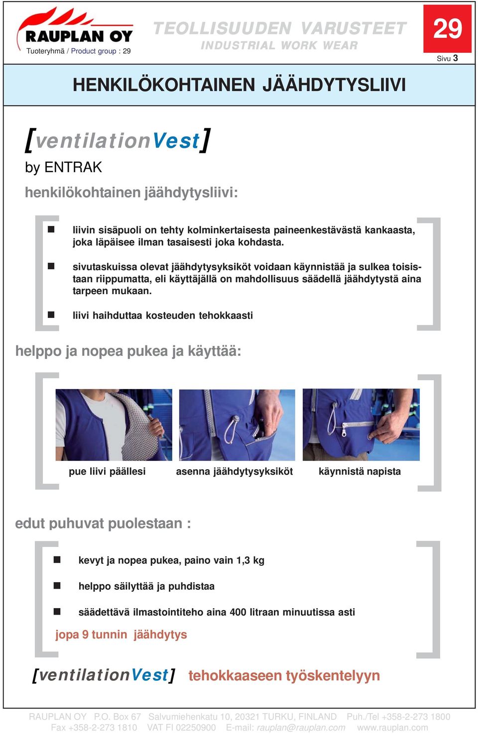 sivutaskuissa olevat jäähdytysyksiköt voidaan käynnistää ja sulkea toisistaan riippumatta, eli käyttäjällä on mahdollisuus säädellä jäähdytystä aina tarpeen mukaan.