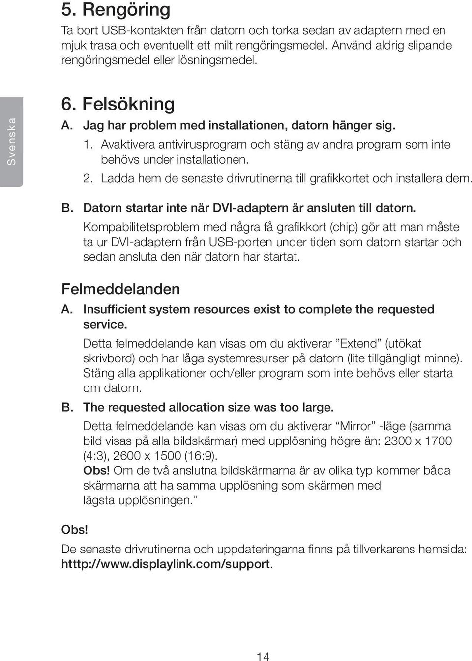 Ladda hem de senaste drivrutinerna till grafikkortet och installera dem. B. Datorn startar inte när DVI-adaptern är ansluten till datorn.