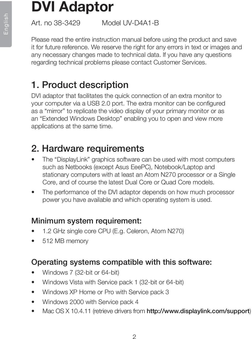 Product description DVI adaptor that facilitates the quick connection of an extra monitor to your computer via a USB 2.0 port.