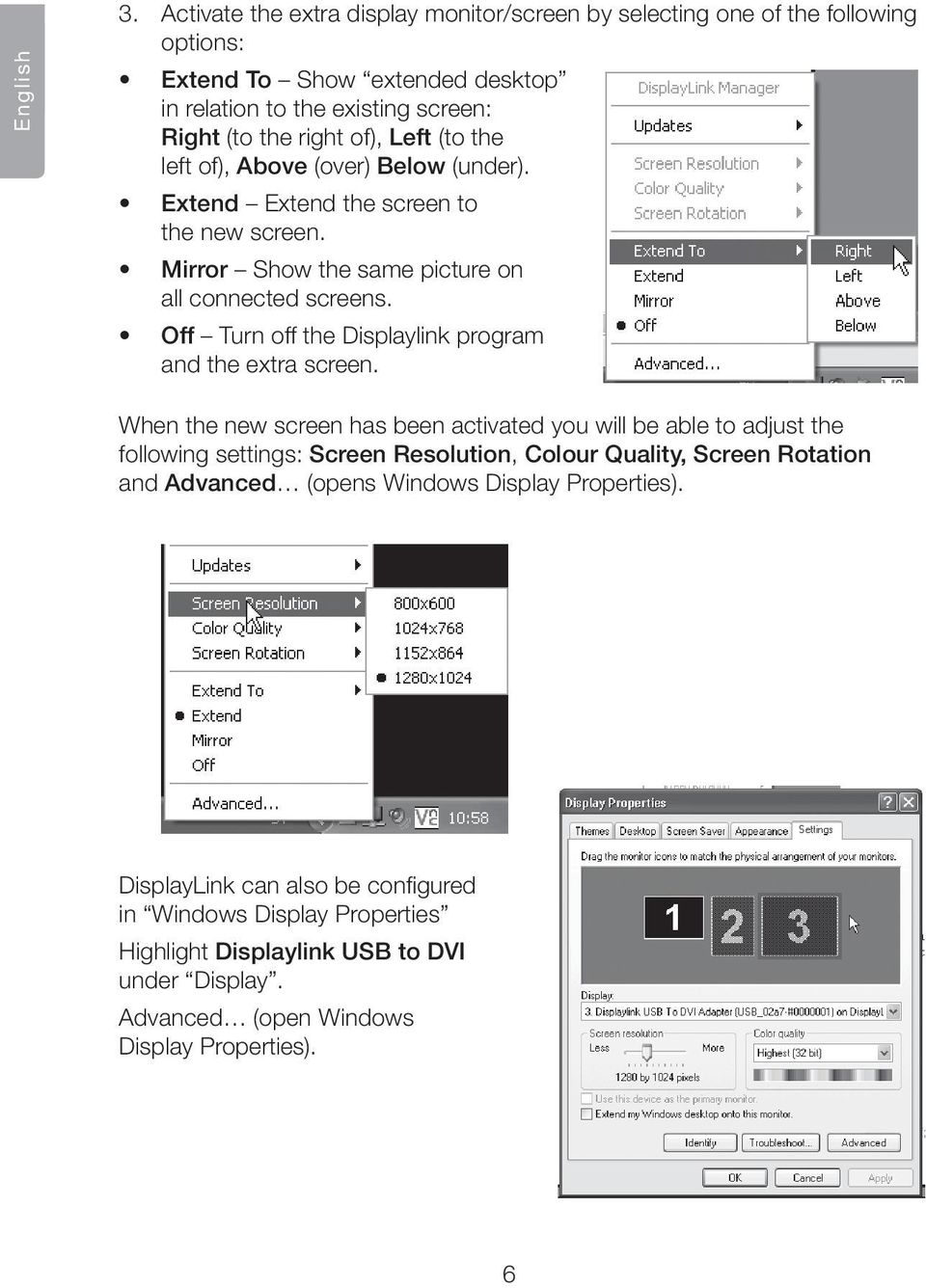 the left of), Above (over) Below (under). Extend Extend the screen to the new screen. Mirror Show the same picture on all connected screens.