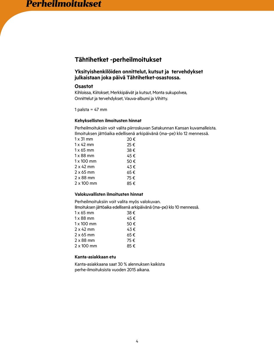 1 palsta = 47 mm Kehyksellisten ilmoitusten hinnat Perheilmoituksiin voit valita piirroskuvan Satakunnan Kansan kuvamalleista. Ilmoituksen jättöaika edellisenä arkipäivänä (ma pe) klo 12 mennessä.