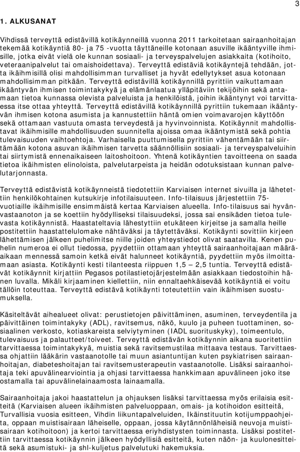 Terveyttä edistäviä kotikäyntejä tehdään, jotta ikäihmisillä olisi mahdollisimman turvalliset ja hyvät edellytykset asua kotonaan mahdollisimman pitkään.