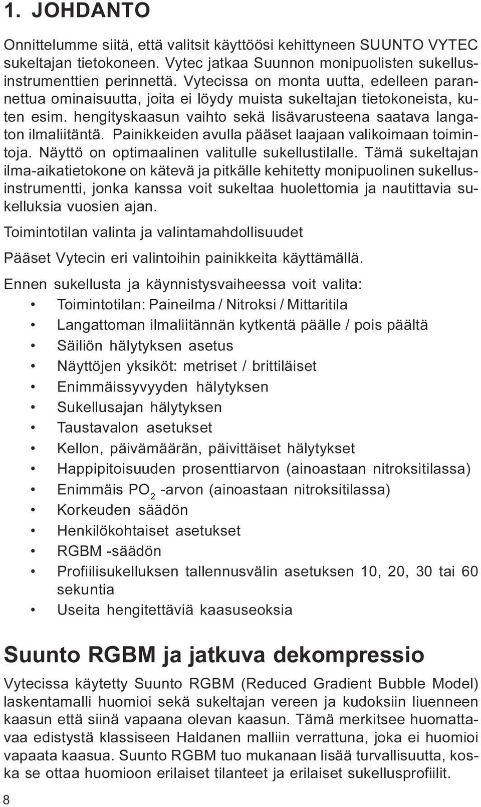 laajaan valikoimaan toimintoja Näyttö on optimaalinen valitulle sukellustilalle Tämä sukeltajan ilma-aikatietokone on kätevä ja pitkälle kehitetty monipuolinen sukellusinstrumentti, jonka kanssa voit