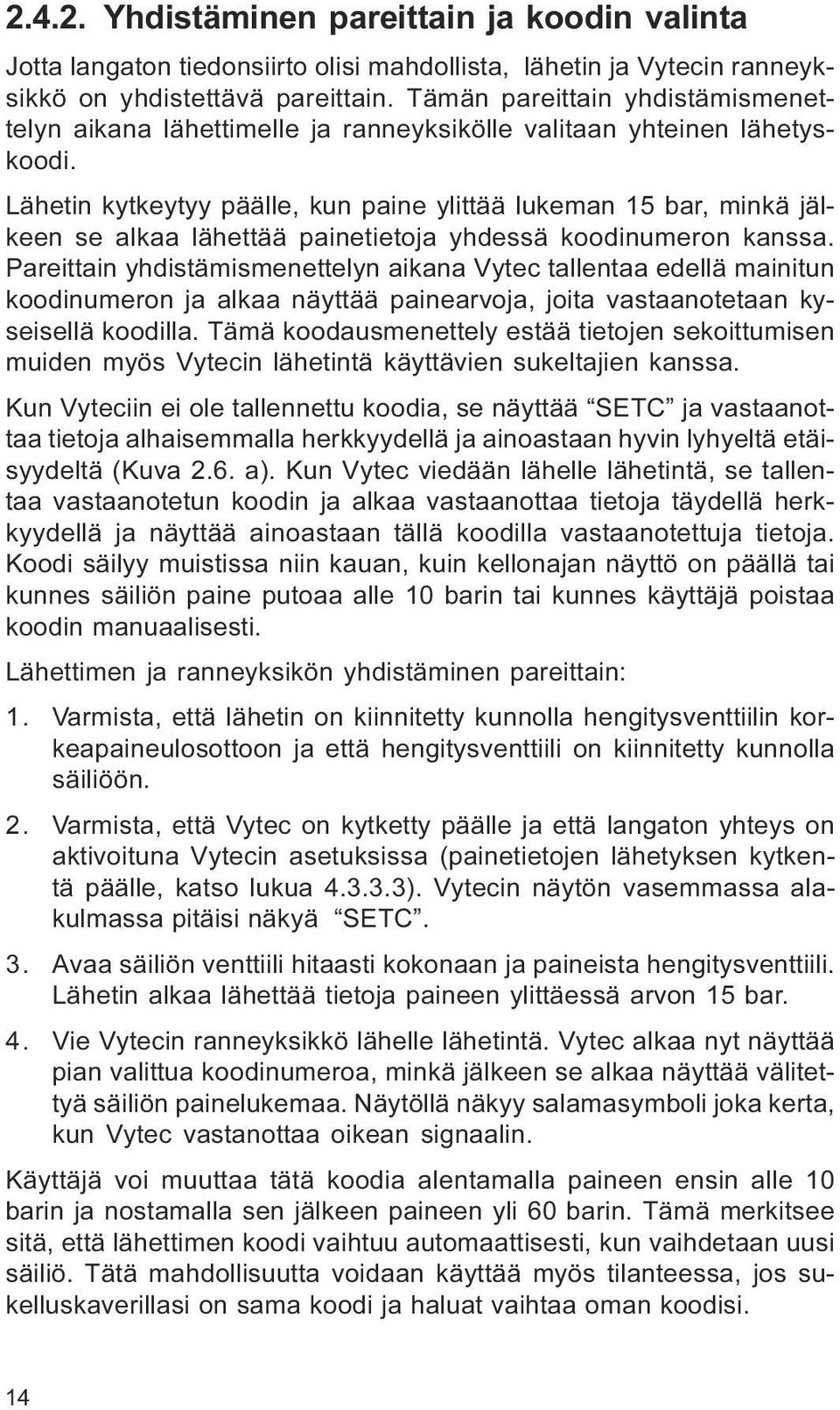 Pareittain yhdistämismenettelyn aikana Vytec tallentaa edellä mainitun koodinumeron ja alkaa näyttää painearvoja, joita vastaanotetaan kyseisellä koodilla Tämä koodausmenettely estää tietojen