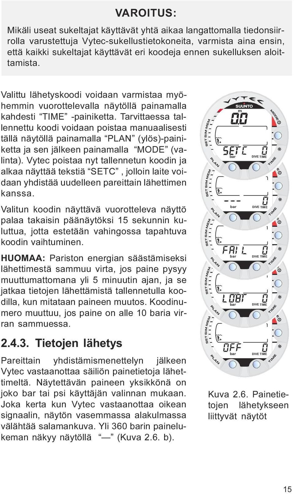 tällä näytöllä painamalla PLAN (ylös)-painiketta ja sen jälkeen painamalla MODE (valinta) Vytec poistaa nyt tallennetun koodin ja alkaa näyttää tekstiä SETC, jolloin laite voidaan yhdistää uudelleen